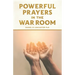 Powerful Prayers in the War Room: Learning to Pray like a Powerful Prayer Warrior