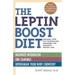 The Leptin Boost Diet: Unleash Your Fat-Controlling Hormones for Maximum Weight Loss