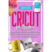 Cricut For Beginners: Learn How To Use Your Cricut Machine And Cricut Space Design With Step-By-Step Guide To Get Everything Up And Running