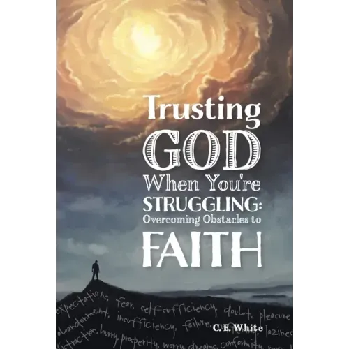 Trusting God When You're Struggling: Overcoming Obstacles to Faith