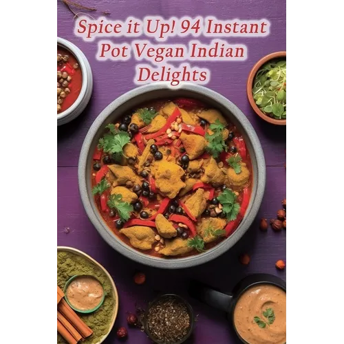Spice it Up! 94 Instant Pot Vegan Indian Delights