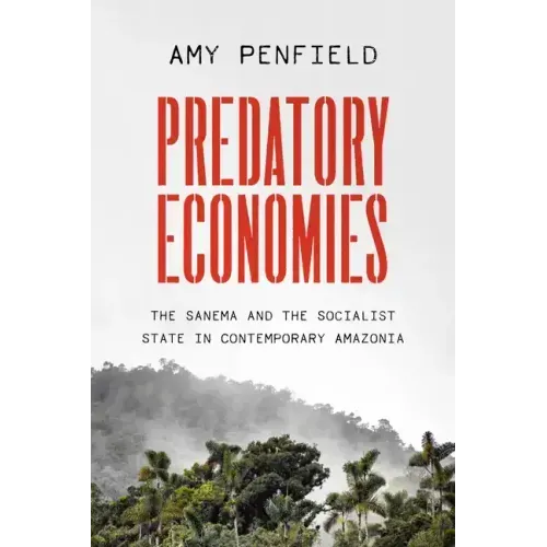 Predatory Economies: The Sanema and the Socialist State in Contemporary Amazonia