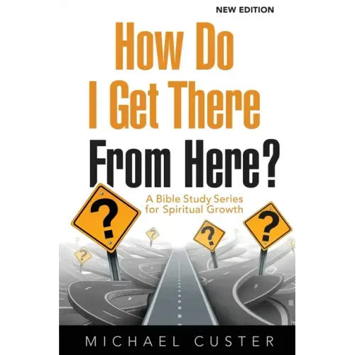 How Do I Get There From Here?: A Bible Study Series for Spiritual Growth
