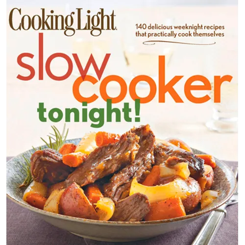 Cooking Light Slow-Cooker Tonight!: 140 Delicious Weeknight Recipes That Practically Cook Themselves