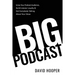 Big Podcast - Grow Your Podcast Audience, Build Listener Loyalty, and Get Everybody Talking About Your Show