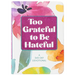 Too Grateful to Be Hateful: A 365-Day Devotional