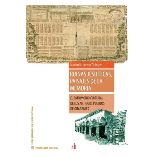 Ruinas jesuíticas, paisajes de la memoria: El patrimonio cultural de los antiguos pueblos de guaraníes