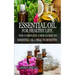 Essential Oil for Healthy Life: The Complete User Guide to Essential Oil + Health Benefits