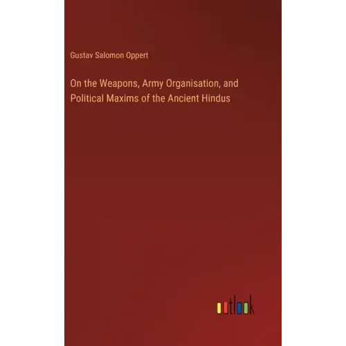 On the Weapons, Army Organisation, and Political Maxims of the Ancient Hindus