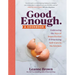 Good Enough: A Cookbook: Embracing the Joys of Imperfection and Practicing Self-Care in the Kitchen