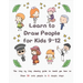 Learn to Draw People for Kids 9-12: The Step by Step Drawing Guide to Teach You How to Draw 30 Cute People in 6 Simple Steps
