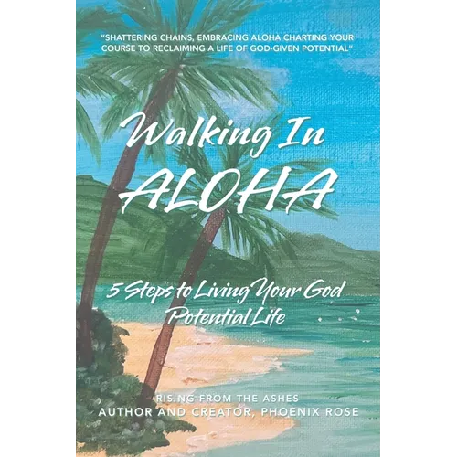 Walking In ALOHA: 5 Steps to Living Your God Potential Life