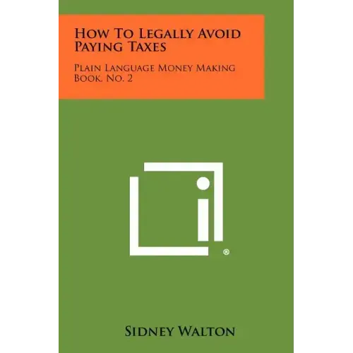 How To Legally Avoid Paying Taxes: Plain Language Money Making Book, No. 2