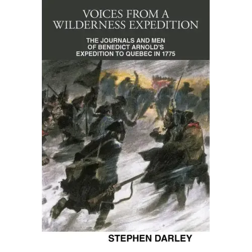 Voices from a Wilderness Expedition: The Journals and Men of Benedict Arnold's Expedition to Quebec in 1775