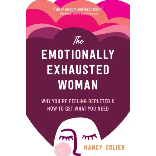The Emotionally Exhausted Woman: Why You're Feeling Depleted and How to Get What You Need