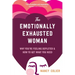 The Emotionally Exhausted Woman: Why You're Feeling Depleted and How to Get What You Need