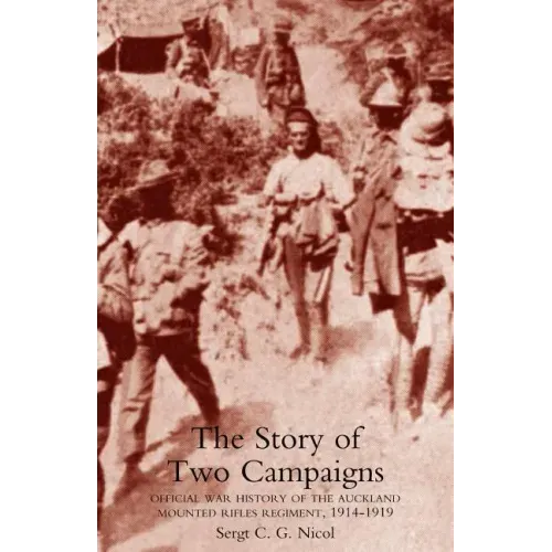 Story of Two Campaigns. Official War History of the Auckland Mounted Rifles Regiment, 1914-1919