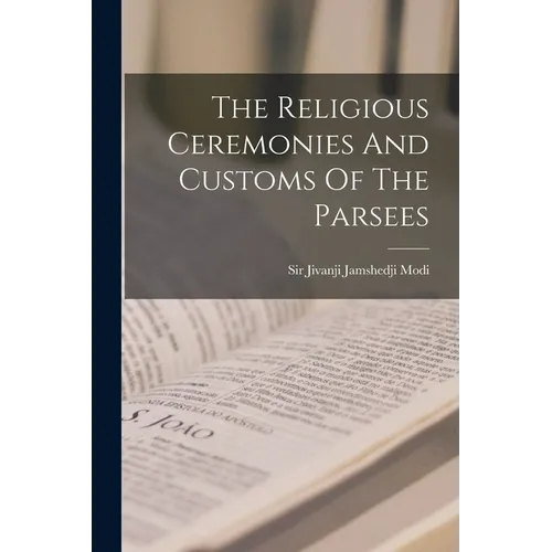 The Religious Ceremonies And Customs Of The Parsees