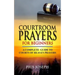 Courtroom Prayers for Beginners: A Complete Guide to Courts of Heaven Prayers