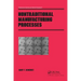 Nontraditional Manufacturing Processes