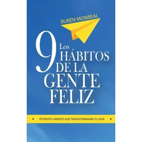 Los 9 hábitos de la gente feliz: Potentes hábitos que transformarán tu vida.