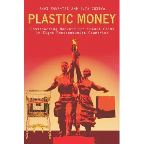 Plastic Money: Constructing Markets for Credit Cards in Eight Postcommunist Countries