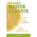 The Complete Master Cleanse: A Step-by-Step Guide to Maximizing the Benefits of The Lemonade Diet