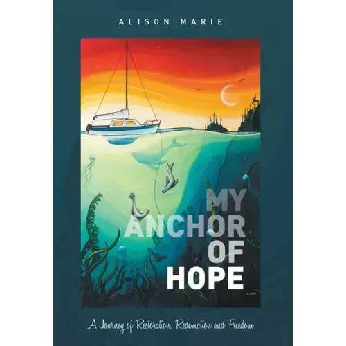 My Anchor of Hope: A Journey of Restoration Redemption and Freedom