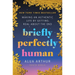 Briefly Perfectly Human: Making an Authentic Life by Getting Real about the End