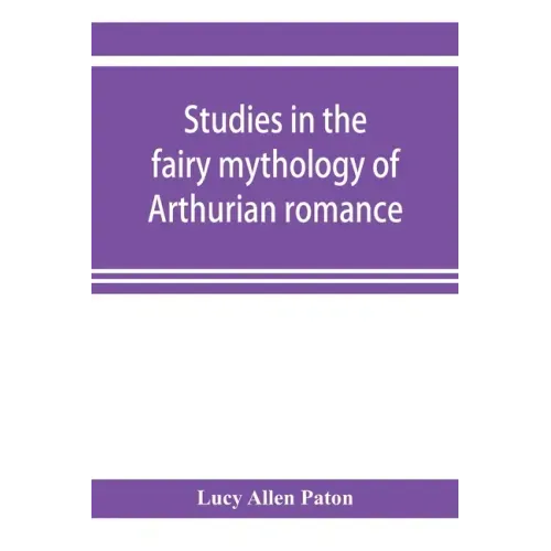 Studies in the fairy mythology of Arthurian romance