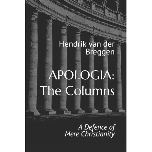 Apologia: The Columns: A Defence of Mere Christianity