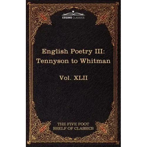 English Poetry III: Tennyson to Whitman: The Five Foot Shelf of Classics, Vol. XLII (in 51 Volumes)