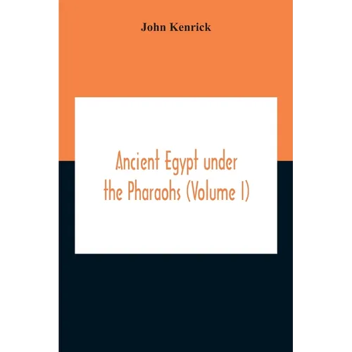 Ancient Egypt Under The Pharaohs (Volume I)