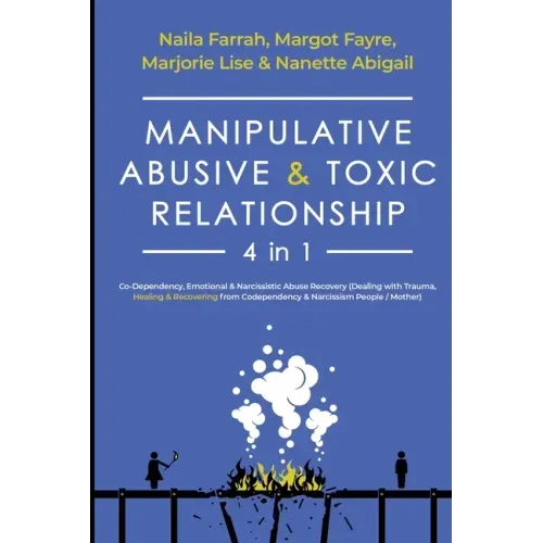 Manipulative, Abusive & Toxic Relationship, 4 in 1: Co-dependency, Emotional & Narcissistic Abuse Recovery (Dealing with Trauma, Healing & Recovering
