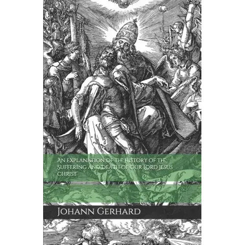 An Explanation of the History of the Suffering and Death of Our Lord Jesus Christ