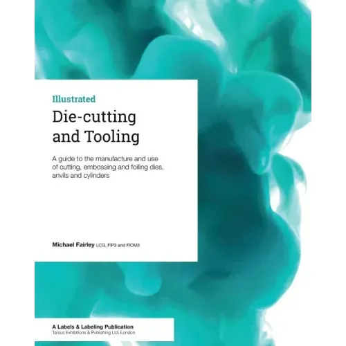 Die-cutting and Tooling: A guide to the manufacture and use of cutting, embossing and foiling dies, anvils and cylinders