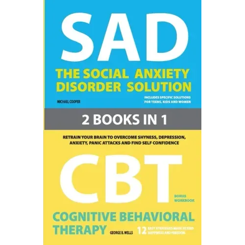 The Social Anxiety Disorder Solution and Cognitive Behavioral Therapy: 2 Books in 1: Retrain your brain to overcome shyness, depression, anxiety and p