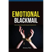 Emotional Blackmail: Understanding And Dealing With Manipulative People Like A Pro