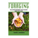 Foraging: The Ultimate Beginners Guide to Master Edible Wild Plants (Foraging, Foraging for Beginners)