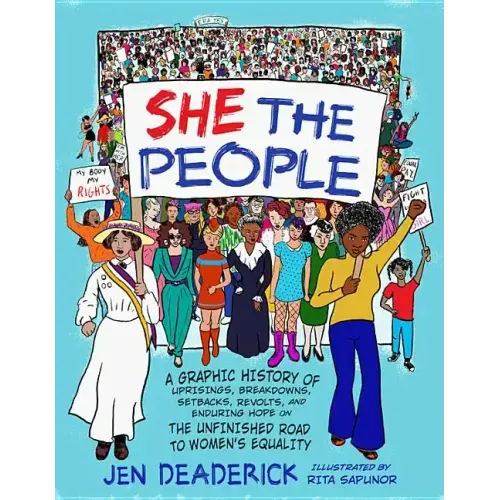 She the People: A Graphic History of Uprisings, Breakdowns, Setbacks, Revolts, and Enduring Hope on the Unfinished Road to Women's Equality