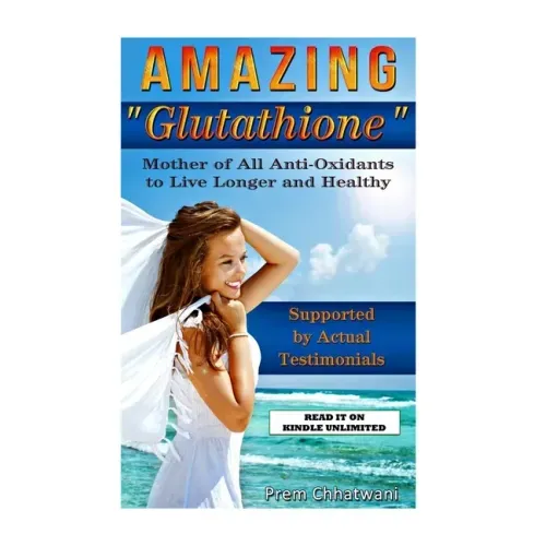 Amazing Glutathione: Mother of All Anti-Oxidants to Live Longer and Healthy (HEALTH SERIES Book 5)