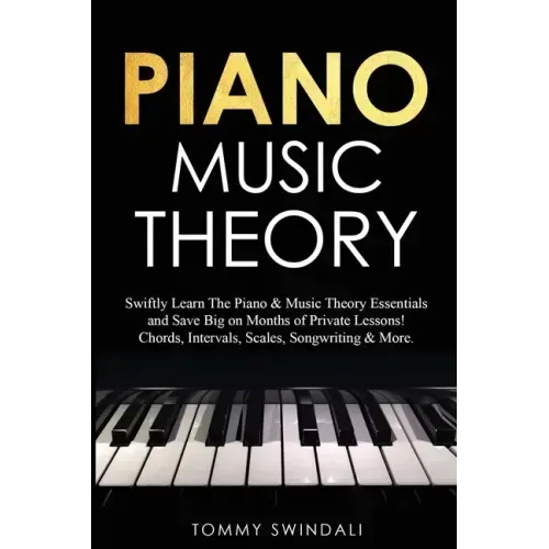 Piano Music Theory: Swiftly Learn The Piano & Music Theory Essentials and Save Big on Months of Private Lessons! Chords, Intervals, Scales