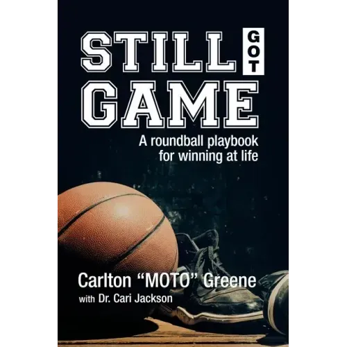 Still Got Game: A Roundball Playbook for Winning at Life