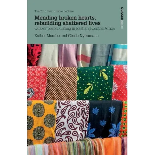 Mending broken hearts, rebuilding shattered lives: Quaker peacebuilding in East and Central Africa