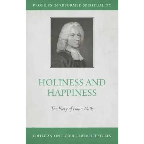 Holiness and Happiness: The Piety of Isaac Watts