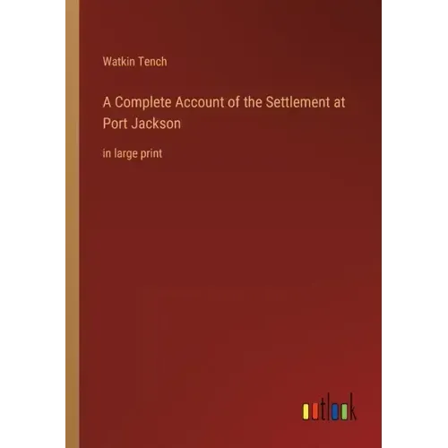 A Complete Account of the Settlement at Port Jackson: in large print