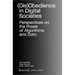 (Dis)Obedience in Digital Societies: Perspectives on the Power of Algorithms and Data