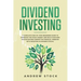 Dividend Investing: A Complete Step-by-Step Beginners Guide to Dominate the Stock Market and Build Your Own Passive Income Toward Financia