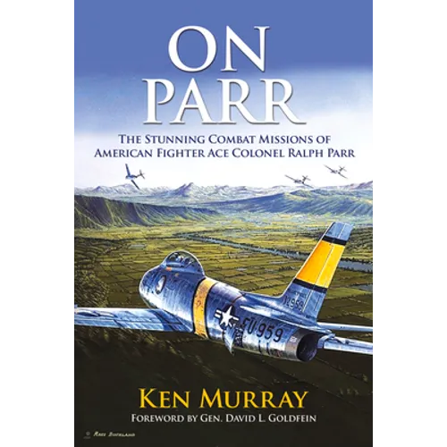 On Parr: The Stunning Combat Missions of American Fighter Ace, Colonel Ralph Parr