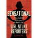 Sensational: The Hidden History of America's "Girl Stunt Reporters"